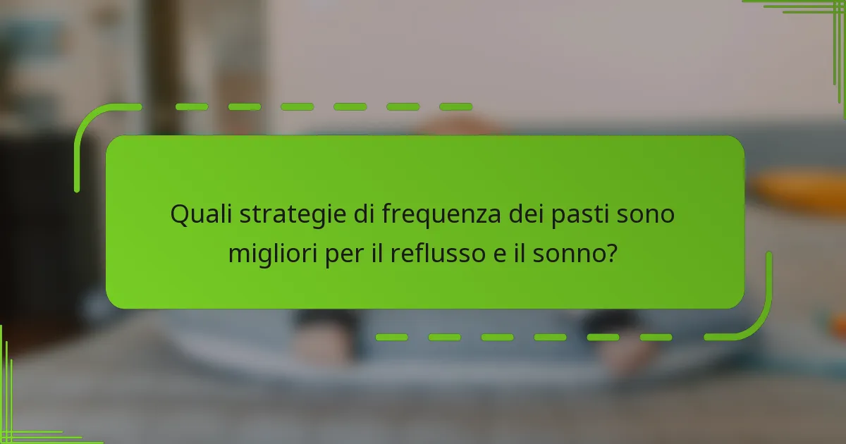 Quali strategie di frequenza dei pasti sono migliori per il reflusso e il sonno?