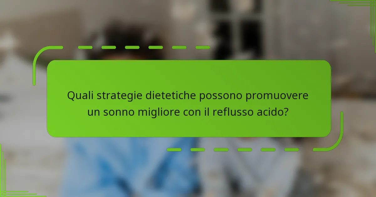 Quali strategie dietetiche possono promuovere un sonno migliore con il reflusso acido?