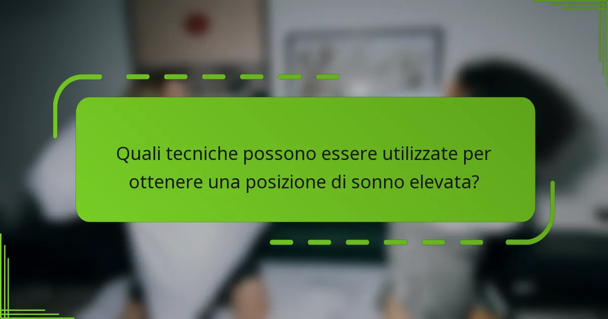 Quali tecniche possono essere utilizzate per ottenere una posizione di sonno elevata?