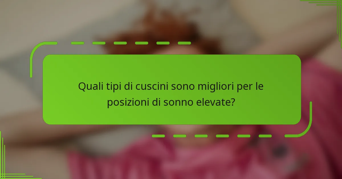 Quali tipi di cuscini sono migliori per le posizioni di sonno elevate?