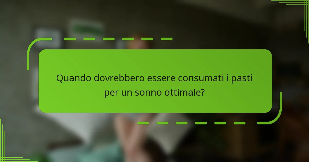 Quando dovrebbero essere consumati i pasti per un sonno ottimale?